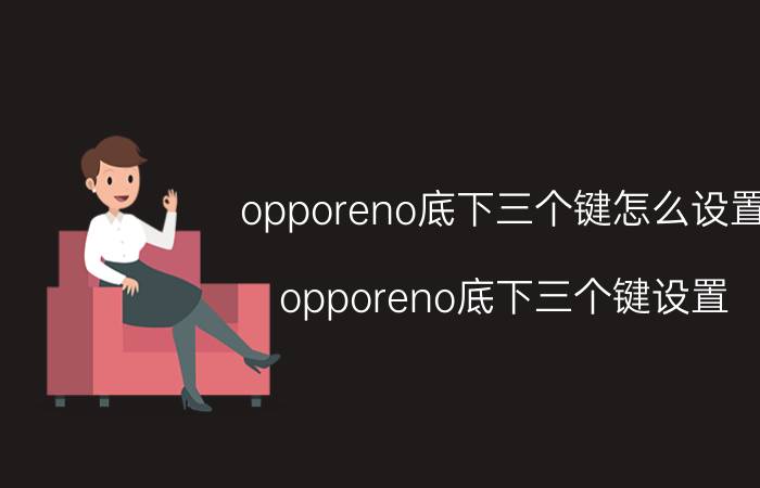 opporeno底下三个键怎么设置 opporeno底下三个键设置